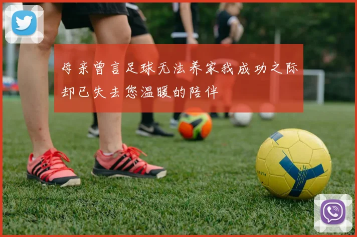 母亲曾言足球无法养家我成功之际却已失去您温暖的陪伴