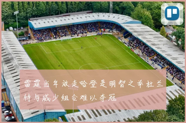 雷霆当年放走哈登是明智之举杜兰特与威少组合难以夺冠