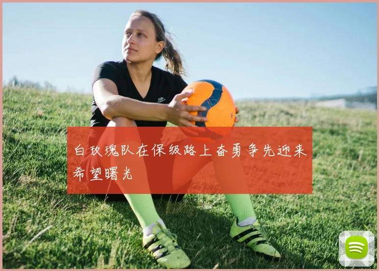白玫瑰队在保级路上奋勇争先迎来希望曙光